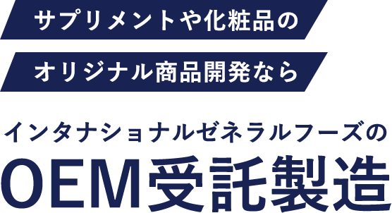サプリメントや化粧品のオリジナル商品開発ならインタナショナルゼネラルフーズのOEM受託製造